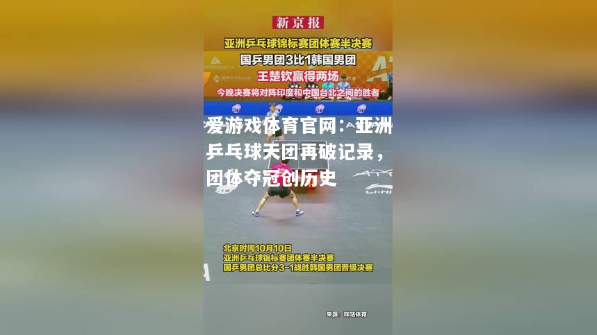 爱游戏体育官网：亚洲乒乓球天团再破记录，团体夺冠创历史