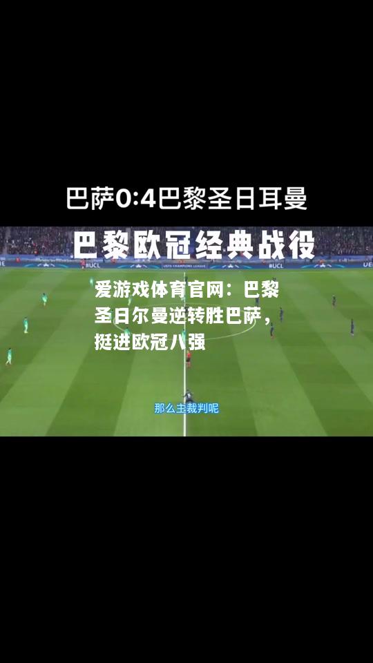 爱游戏体育官网：巴黎圣日尔曼逆转胜巴萨，挺进欧冠八强