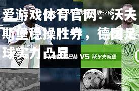 爱游戏体育官网：沃夫斯堡稳操胜券，德国足球实力凸显