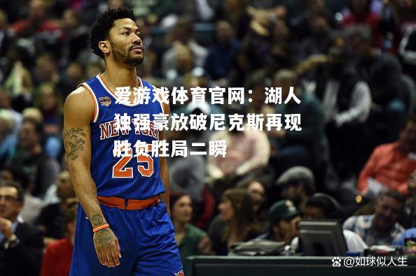 爱游戏体育官网：湖人独强豪放破尼克斯再现胜负胜局二瞬