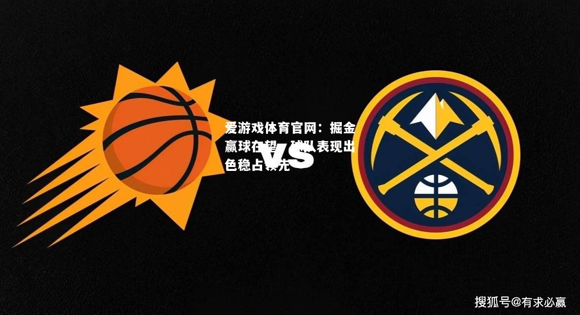 爱游戏体育官网：掘金赢球在望，球队表现出色稳占领先
