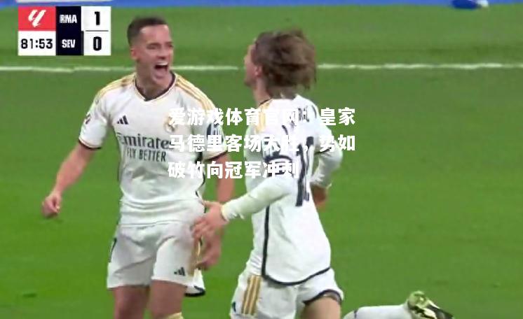皇家马德里客场大胜，势如破竹向冠军冲刺