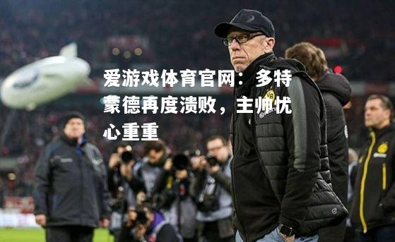 多特蒙德再度溃败，主帅忧心重重