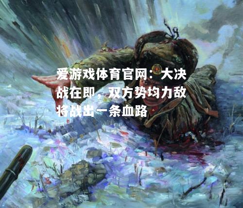 大决战在即，双方势均力敌将战出一条血路